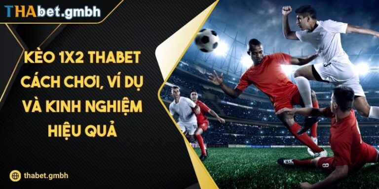 Kèo 1x2 THABET - Cách Chơi, Ví Dụ Và Kinh Nghiệm Hiệu Quả 6 Kèo 1x2 THABET - Cách Chơi, Ví Dụ Và Kinh Nghiệm Hiệu Quả
