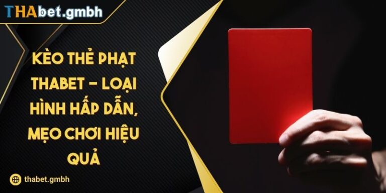 Kèo Thẻ Phạt THABET - Loại Hình Hấp Dẫn, Mẹo Chơi Hiệu Quả 1 Kèo Thẻ Phạt THABET - Loại Hình Hấp Dẫn, Mẹo Chơi Hiệu Quả