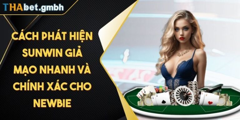Cách Phát Hiện Sunwin Giả Mạo Nhanh Và Chính Xác Cho Newbie